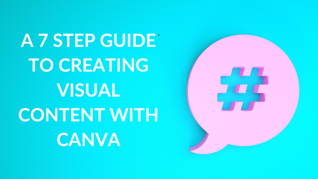 7 steps to creating visual content in Canva.